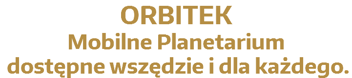 ORBITEK
Mobilne Planetarium dostępne wszędzie i dla każdego.